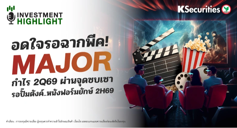 อดใจรอฉากพีค! MAJOR กำไร 2Q69 ผ่านจุดซบเซา รอปั๊มตังค์…หนังฟอร์มยักษ์ 2H69