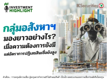 กลุ่มอสังหาฯ มองยาวอย่างไร? เมื่อความต้องการยังมี แต่อัตราการปฏิเสธสินเชื่อยังสูง