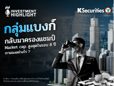 กลุ่มแบงก์ กลับมาครองแชมป์ Market cap. สูงสุดในรอบ 8 ปี เรามองอย่างไร?