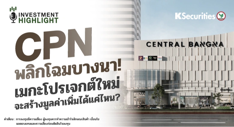 CPN พลิกโฉมบางนา! เมกะโปรเจกต์ใหม่ จะสร้างมูลค่าเพิ่มได้แค่ไหน?