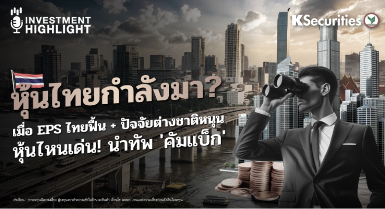 หุ้นไทยกำลังมา? เมื่อ EPS ไทยฟื้น + ปัจจัยต่างชาติหนุน หุ้นไหนเด่น! นำทัพ 'คัมแบ็ก'