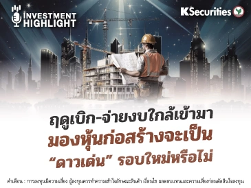 ฤดูเบิก-จ่ายงบใกล้เข้ามา มองหุ้นก่อสร้างจะเป็น “ดาวเด่น” รอบใหม่หรือไม่
