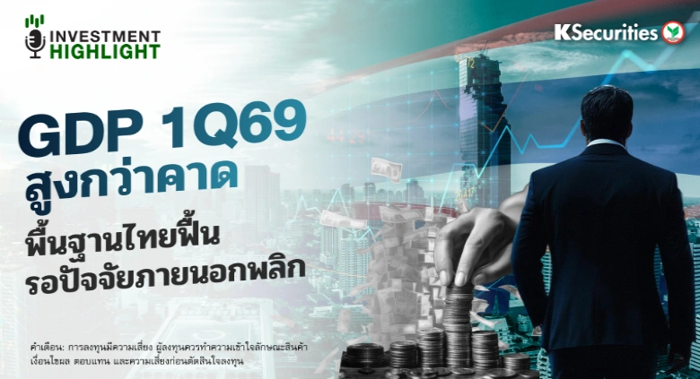 GDP 1Q69 สูงกว่าคาด เคาะทั้งปีที่ 2% พื้นฐานไทยฟื้น รอปัจจัยภายนอกพลิก