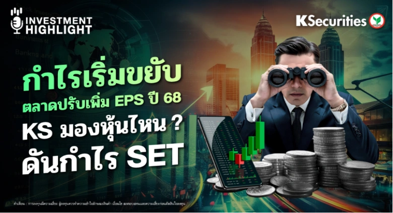 กำไรเริ่มขยับ ตลาดปรับเพิ่ม EPS ปี 68  KS มองหุ้นไหน?  ดันกำไร SET