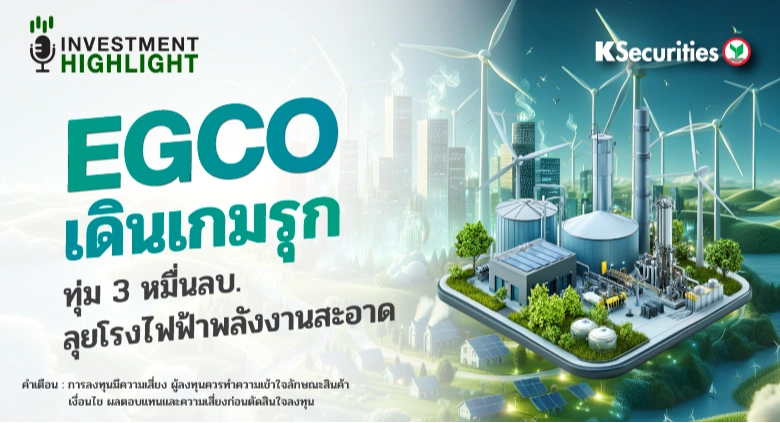 EGCO เดินเกมรุก ทุ่ม 3 หมื่นลบ. ลุยโรงไฟฟ้าพลังงานสะอาด