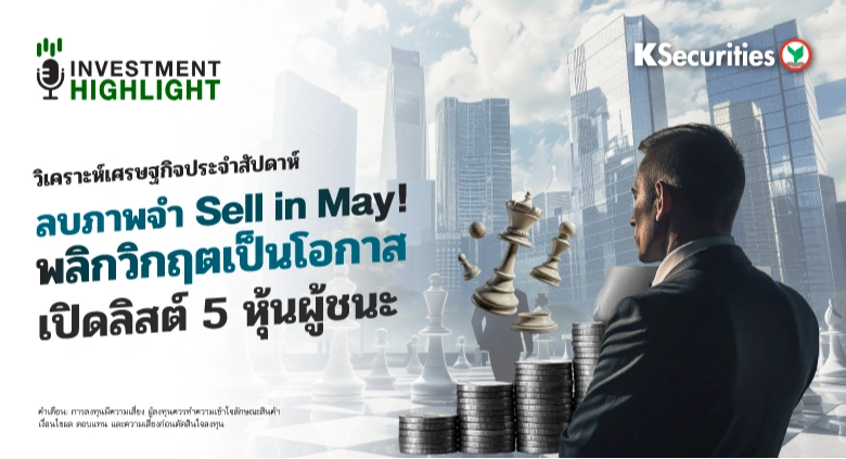 วิเคราะห์เศรษฐกิจประจำสัปดาห์ ลบภาพจำ Sell in May! พลิกวิกฤตเป็นโอกาส เปิดลิสต์ 5 หุ้นผู้ชนะ!