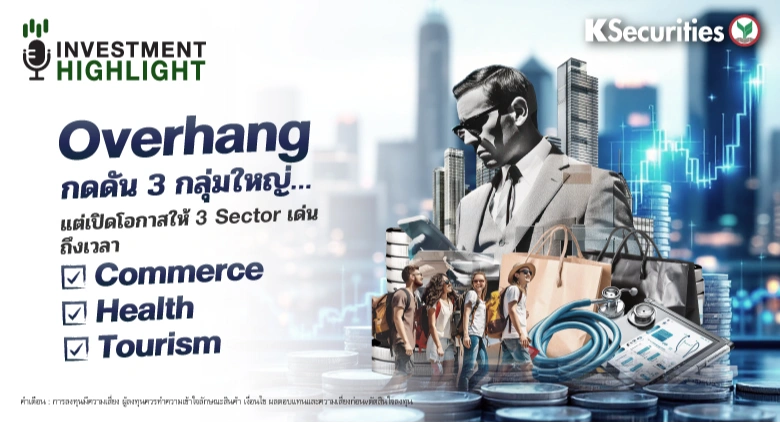 🏦 Overhang กดดัน 3 กลุ่มใหญ่…แต่เปิดโอกาสให้ 3 Sector เด่น ถึงเวลา ✅Commerce ✅Health ✅Tourism