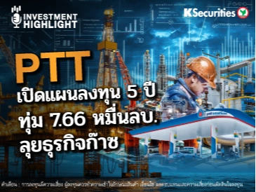 PTT เปิดแผนลงทุน 5 ปี ทุ่ม 7.66 หมื่นลบ. ลุยธุรกิจก๊าซ🏗