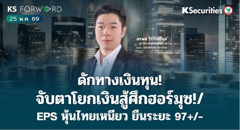 KS Forward 25 พ.ค. 2569 พบกับอัพเดทประเด็นลงทุน