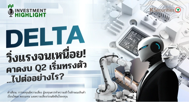 DELTA วิ่งแรงจนเหนื่อย! คาดงบ Q2 เริ่มทรงตัว…ไปต่ออย่างไร?