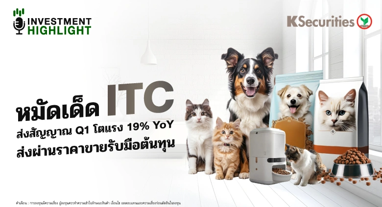 หมัดเด็ด ITC ส่งสัญญาณ Q1 โตแรง 19% YoY ส่งผ่านราคาขายรับมือต้นทุน