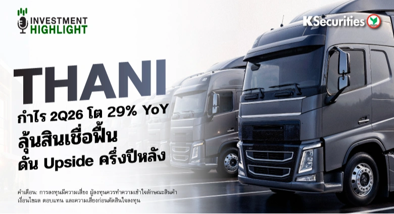 THANI กำไร 2Q26 โต 29% YoY ลุ้นสินเชื่อฟื้น ดัน Upside ครึ่งปีหลัง