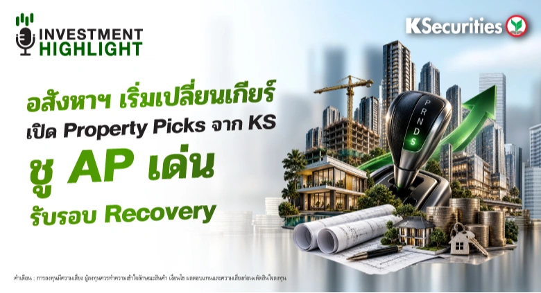อสังหาฯ เริ่มเปลี่ยนเกียร์ เปิด Property Picks จาก KS ชู AP เด่นรับรอบ Recovery
