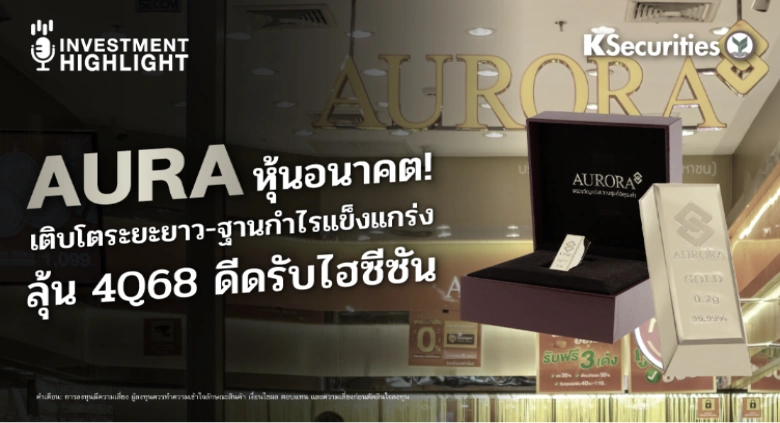 AURA หุ้นอนาคต! เติบโตระยะยาว-ฐานกำไรแข็งแกร่ง ลุ้น 4Q68 ดีดรับไฮซีซัน