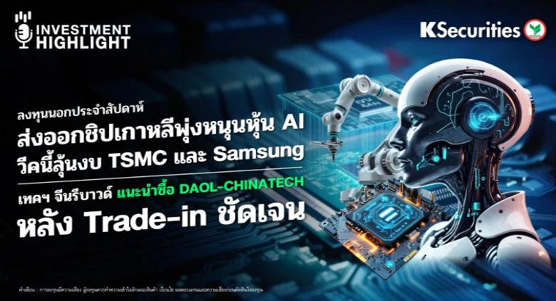 ส่งออกชิปเกาหลีพุ่งหนุนหุ้น AI วีคนี้ลุ้นงบ TSMC และ Samsung เทคฯ จีนรีบาวด์ แนะนำซื้อ DAOL-CHINATECH หลัง Trade-in ชัดเจน