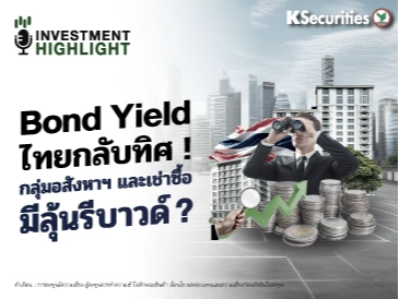 Bond Yield ไทยกลับทิศ ! กลุ่มอสังหาฯ และ เช่าซื้อ มีลุ้นรีบาวด์ ?