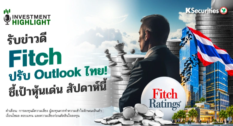 🏦รับข่าวดี Fitch ปรับ Outlook ไทย! ชี้เป้าหุ้นเด่น สัปดาห์นี้