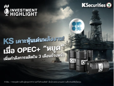 KS เคาะหุ้นเด่นพลังงาน! เมื่อ OPEC+ “หยุด” เพิ่มกำลังการผลิตใน 3 เดือนข้างหน้า