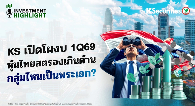 KS เปิดโผงบ 1Q69 หุ้นไทยสตรองเกินต้าน กลุ่มไหนเป็นพระเอก?