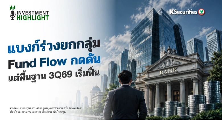 แบงก์ร่วงยกกลุ่ม Fund Flow กดดัน แต่พื้นฐาน 3Q69 เริ่มฟื้น