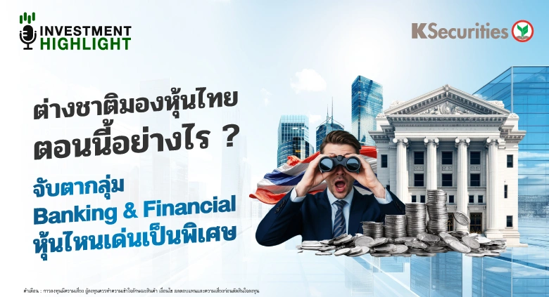 ต่างชาติมองหุ้นไทย ตอนนี้อย่างไร ? จับตากลุ่ม Banking & Financial หุ้นไหนเด่นเป็นพิเศษ