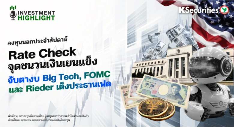ลงทุนนอก: Rate Check จุดชนวนเงินเยนแข็ง จับตางบ Big Tech, FOMC และ Rieder เต็งประธานเฟด