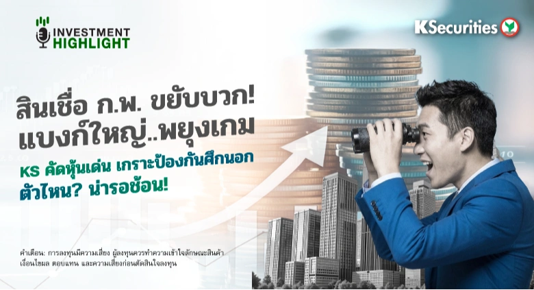 สินเชื่อ ก.พ. ขยับบวก! แบงก์ใหญ่..พยุงเกม KS คัดหุ้นเด่น เกราะป้องกันศึกนอก ตัวไหน? น่ารอช้อน!