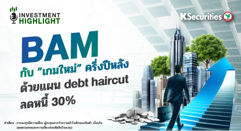 BAM กับเกมใหม่ครึ่งปีหลัง ด้วยแผน Debt Haircut ลดหนี้ 30%