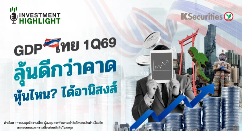 GDP ไทย 1Q69 ลุ้นดีกว่าคาด หุ้นไหน ได้อานิสงส์