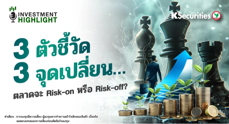 3 ตัวชี้วัด 3 จุดเปลี่ยน…ตลาดจะ Risk-on หรือ Risk-off?