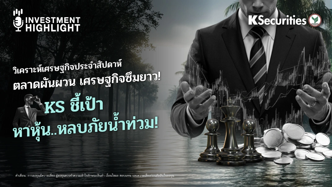 วิเคราะห์เศรษฐกิจประจำสัปดาห์ : ตลาดผันผวน เศรษฐกิจซึมยาว! KS ชี้เป้า หาหุ้น..หลบภัยน้ำท่วม!