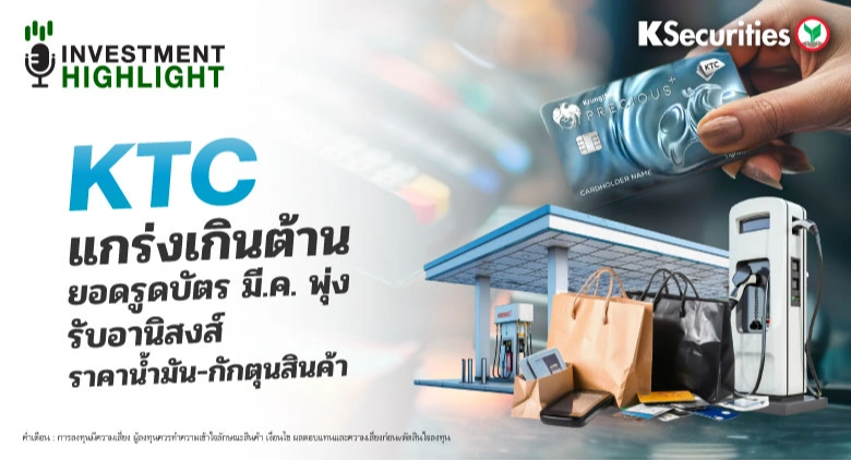 KTC แกร่งเกินต้าน ยอดรูดบัตร มี.ค. พุ่ง รับอานิสงส์ ราคาน้ำมัน-กักตุนสินค้า