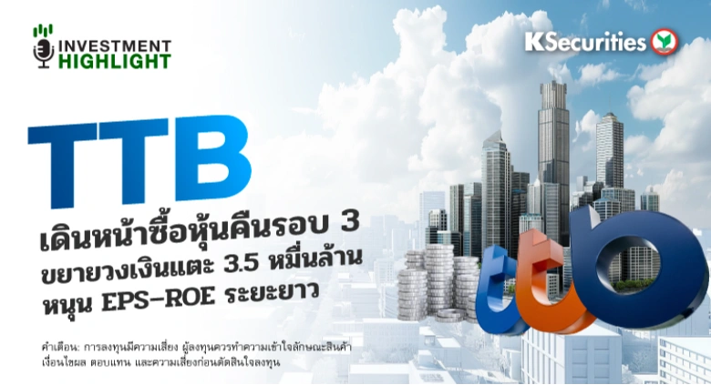 TTB เดินหน้าซื้อหุ้นคืนรอบ 3 ขยายวงเงินแตะ 3.5 หมื่นล้าน หนุน EPS-ROE ระยะยาว