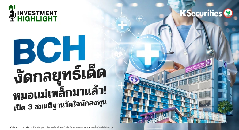 BCH งัดกลยุทธ์เด็ด หมอแม่เหล็กมาแล้ว! เปิด 3 สมมติฐานวัดใจนักลงทุน