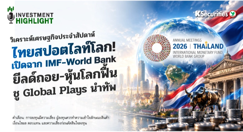 🏦 วิเคราะห์เศรษฐกิจประจำสัปดาห์ ไทยสปอตไลท์โลก! เปิดฉาก IMF-World Bank ยีลด์ถอย-หุ้นโลกฟื้น ชู Global Plays นำทัพ