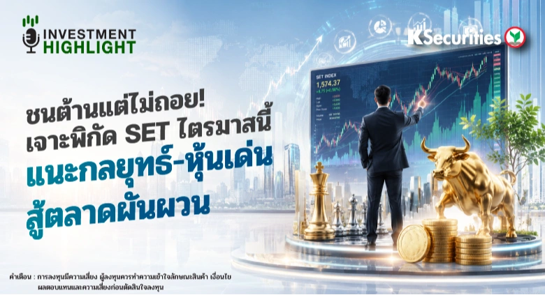 ชนต้านแต่ไม่ถอย! เจาะพิกัด SET ไตรมาสนี้ แนะกลยุทธ์-หุ้นเด่น สู้ตลาดผันผวน