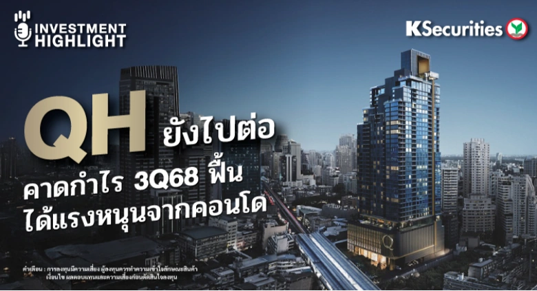 QH ยังไปต่อ คาดกำไร 3Q68 ฟื้น ได้แรงหนุนจากคอนโด