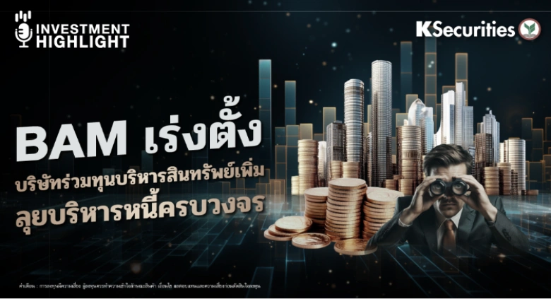 BAM เร่งตั้ง บริษัทร่วมทุนบริหารสินทรัพย์เพิ่ม ลุยบริหารหนี้ครบวงจร