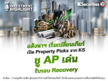 อสังหาฯ เริ่มเปลี่ยนเกียร์ เปิด Property Picks จาก KS ชู AP เด่นรับรอบ Recovery