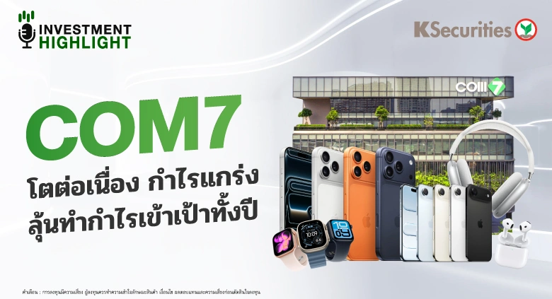 COM7 โตต่อเนื่อง กำไรแกร่ง ลุ้นทำกำไรเข้าเป้าทั้งปี