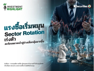  แรงซื้อเริ่มหมุน Sector Rotation เร่งตัว สะท้อนตลาดเข้าสู่ช่วงเลือกหุ้นมากขึ้น
