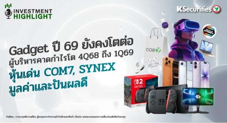 Gadget ปี 69 ยังคงโตต่อ ผู้บริหารคาดกำไรโต 4Q68 ถึง 1Q69 หุ้นเด่น COM7, SYNEX มูลค่าและปันผลดี