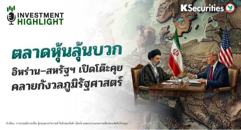 ตลาดหุ้นลุ้นบวก อิหร่าน–สหรัฐฯ เปิดโต๊ะคุย คลายกังวลภูมิรัฐศาสตร์