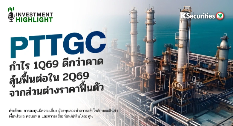 PTTGC🏭🔥 กำไร 1Q69 ดีกว่าคาด ลุ้นฟื้นต่อใน 2Q69 จากส่วนต่างราคาฟื้นตัว