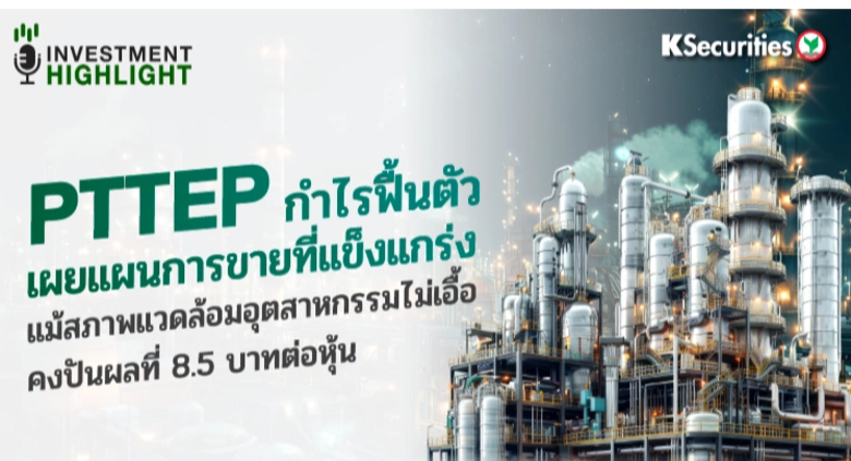 PTTEP กำไรฟื้นตัว เผยแผนการขายที่แข็งแกร่ง แม้สภาพแวดล้อมอุตสาหกรรมไม่เอื้อ คงปันผลที่ 8.5 บาทต่อหุ้น