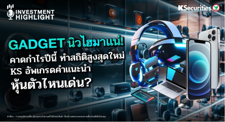 Gadget นิวไฮมาแน่! คาดกำไรปีนี้ ทำสถิติสูงสุดใหม่ KS อัพเกรดคำแนะนำ หุ้นตัวไหนเด่น ?