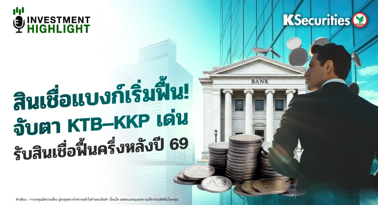 สินเชื่อแบงก์เริ่มฟื้น! จับตา KTB-KKP เด่น รับสินเชื่อฟื้นครึ่งปีหลังปี 69