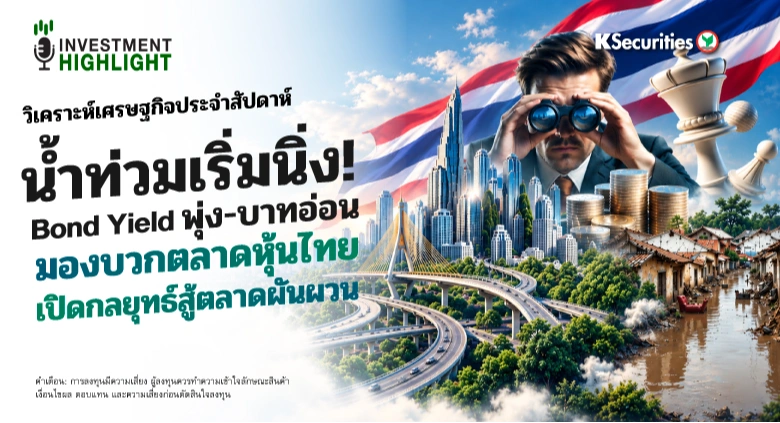 วิเคราะห์เศรษฐกิจประจำสัปดาห์ น้ำท่วมเริ่มนิ่ง! Bond Yield พุ่ง-บาทอ่อน มองบวกตลาดหุ้นไทย เปิดกลยุทธ์สู้ตลาดผันผวน