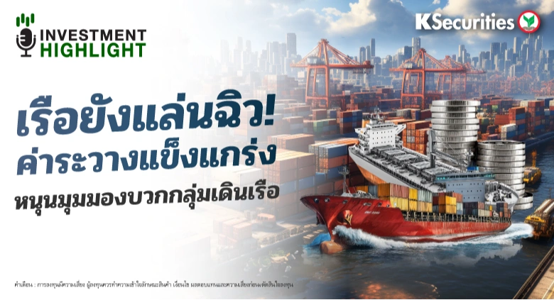 เรือยังแล่นฉิว! ค่าระวางแข็งแกร่ง หนุนมุมมองบวกกลุ่มเดินเรือ