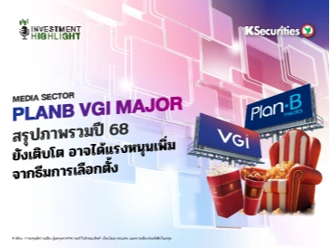 MEDIA SECTOR PLANB VGI MAJOR สรุปภาพรวมปี 68 ยังเติบโต อาจได้แรงหนุนเพิ่มจากธีมการเลือกตั้ง